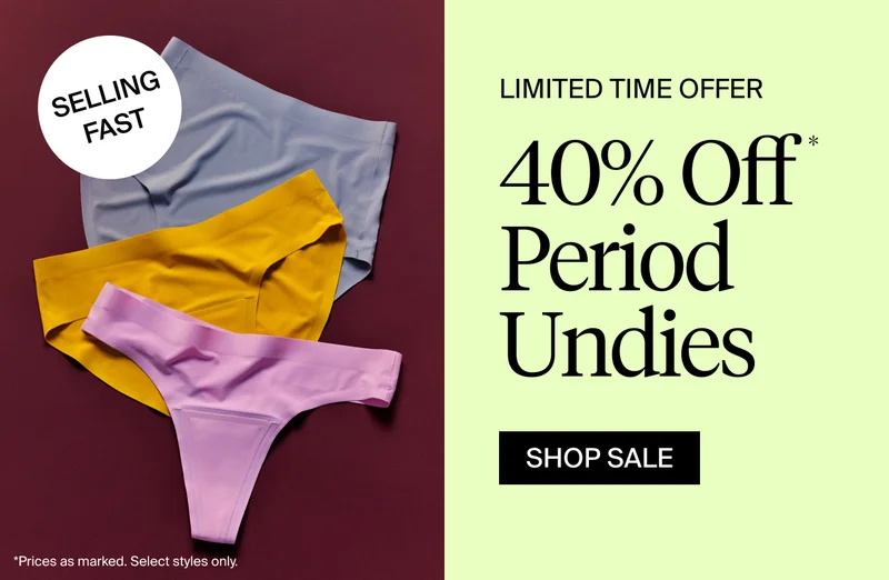 LIMITED TIME OFFER. 40% Off Period Underwear*. SHOP SALE.