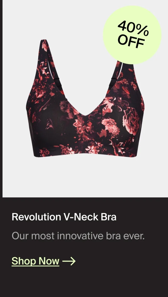 40% OFF! Revolution V-Neck Bra. For everyday, all-day wear. SHOP NOW.