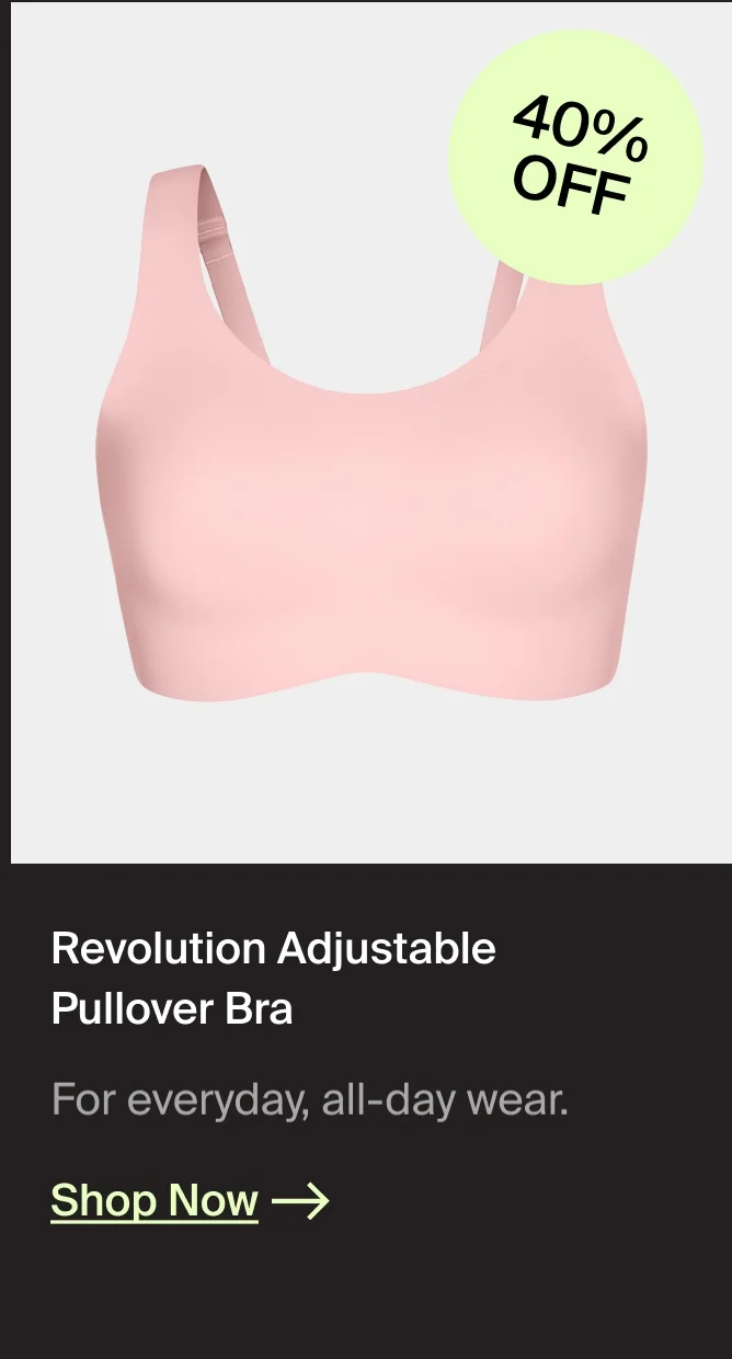 40% OFF! The Revolution Pullover Bra. Our most innovative bra ever. SHOP NOW.
