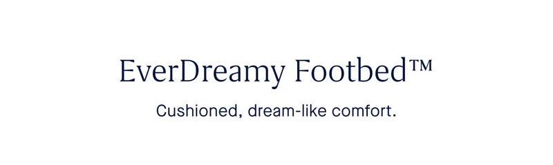 EverDreamy Footbed™ Cushioned, dream-like comfort.