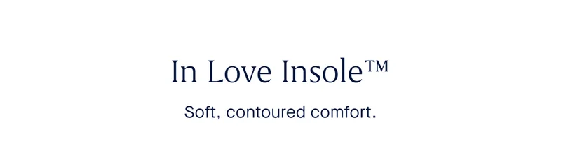 In Love Insole™ Soft, contoured comfort.