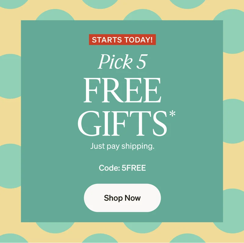 Starts today: Pick 5 free gifts