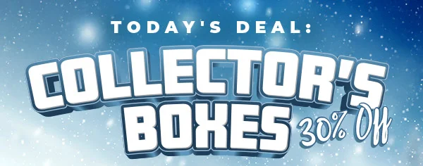 Today's Deal: Collector's Boxes! 30% Off!