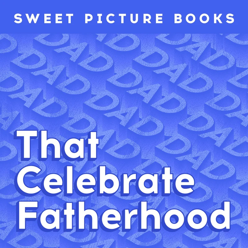 Sweet Picture Books That Celebrate Fatherhood