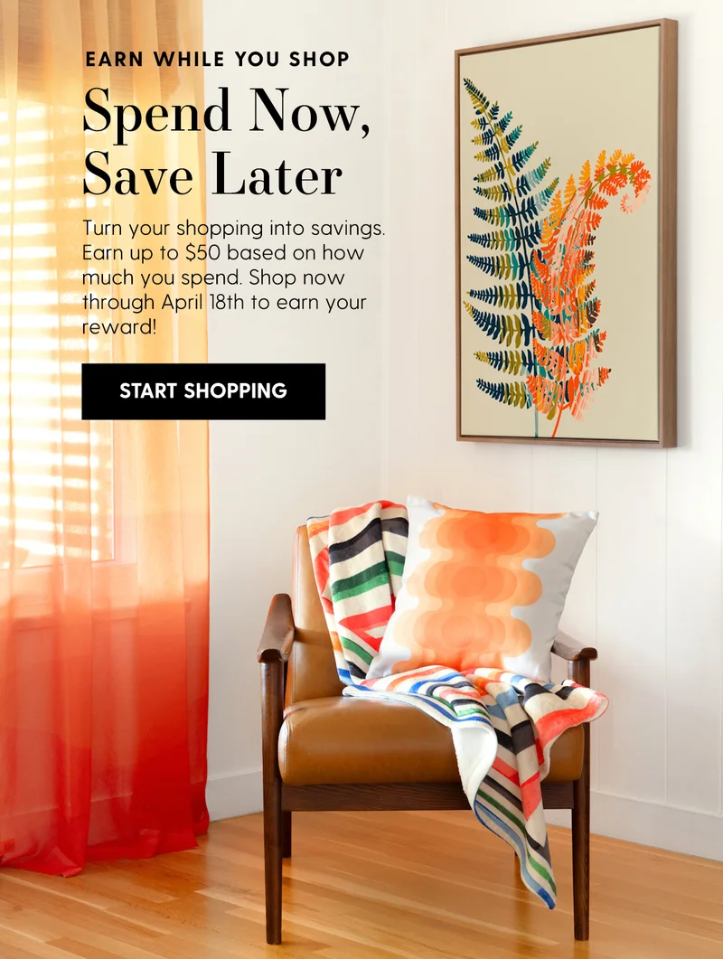 Earn While You Shop | Spend Now, Save Later | Turn your shopping into savings. Earn up to $50 based on how much you spend. Shop now through April 18th to earn your reward! | Start Shopping