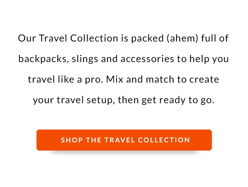Our Travel Collection is packed (ahem) full of backpacks, slings and accessories to help you travel like a pro. Mix and match to create your travel setup, then get ready to go.