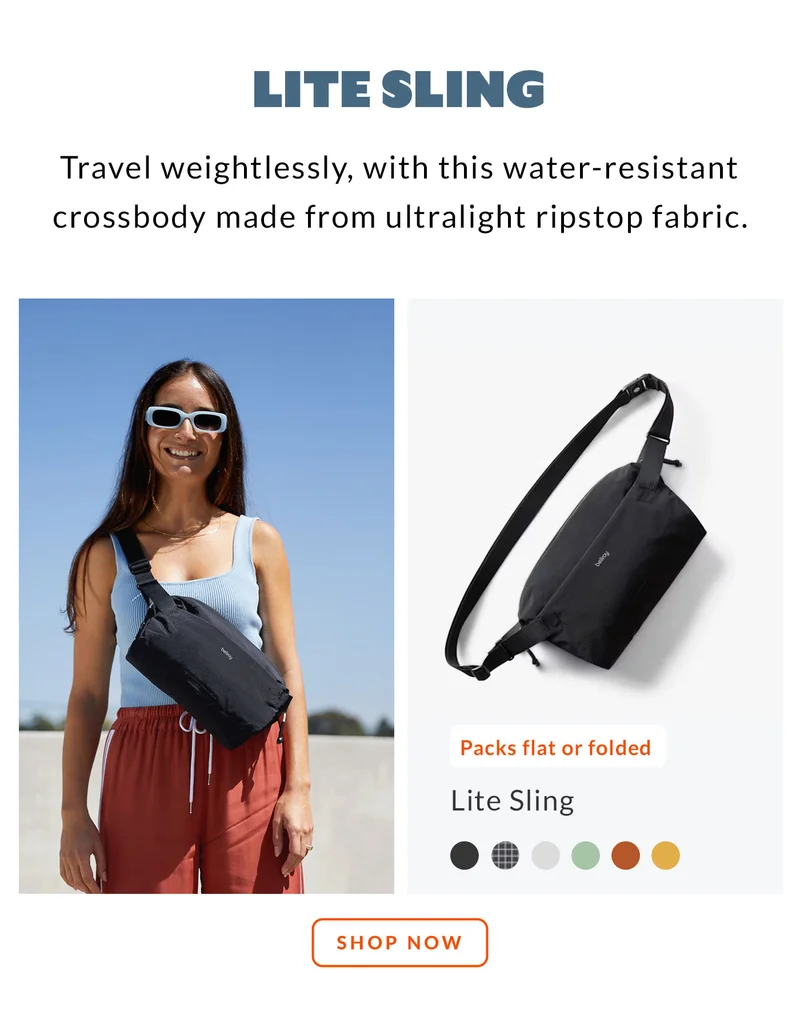 Lite Sling  Travel weightlessly, with this water-resistant crossbody made from ultralight ripstop fabric. Starburst: Packs flat or folded CTA: SHOP NOW