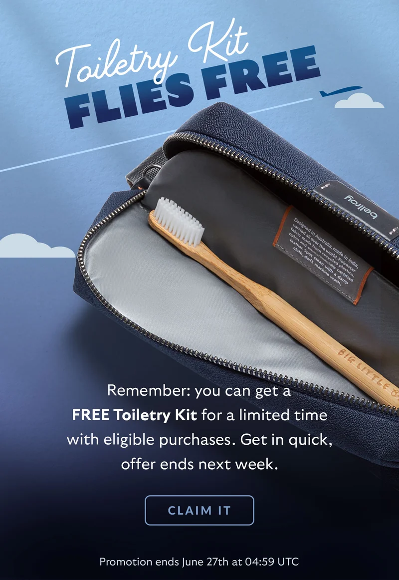 Toiletry Kit Flies Free! Remember: you can get a FREE Toiletry Kit for a limited time with eligible purchases. Get in quick, offer ends next week.  CTA: CLAIM IT