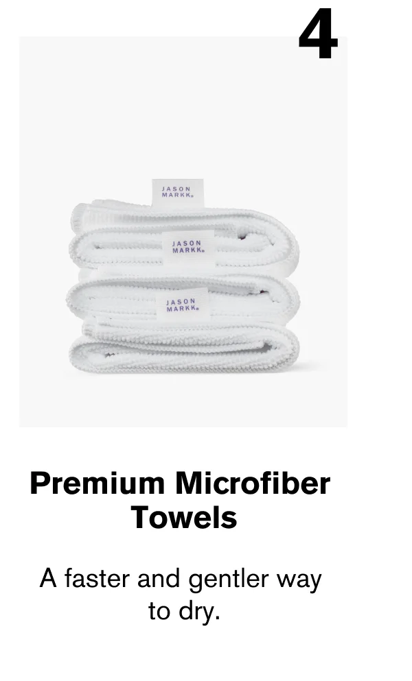 4. Premium Microfiber Towels | A faster and gentler way to dry.