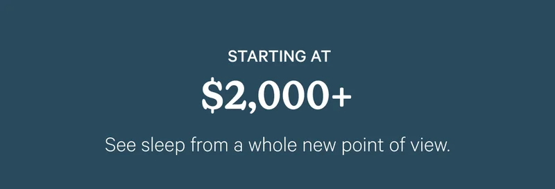 Starting at $2,000; See sleep from a whole new point of view.
