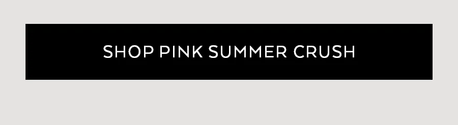 SHOP PINK SUMMER CRUSH