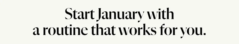 Start January with a routine that works for you.