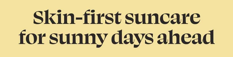 Skin-first suncare for sunny days ahead