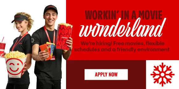 WORKIN' IN A MOVIE WONDERLAND | We're hiring! Free movies, flexible schedules and a friendly environment. APPLY NOW >