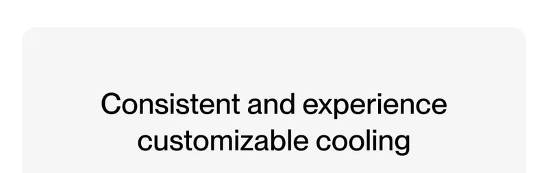 Consistent and experience customizable cooling