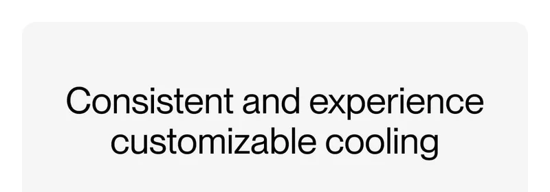 Consistent and experience customizable cooling