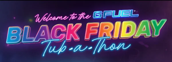 WELCOME TO THE G FUEL BLACK FRIDAY TUB-A-THON!
