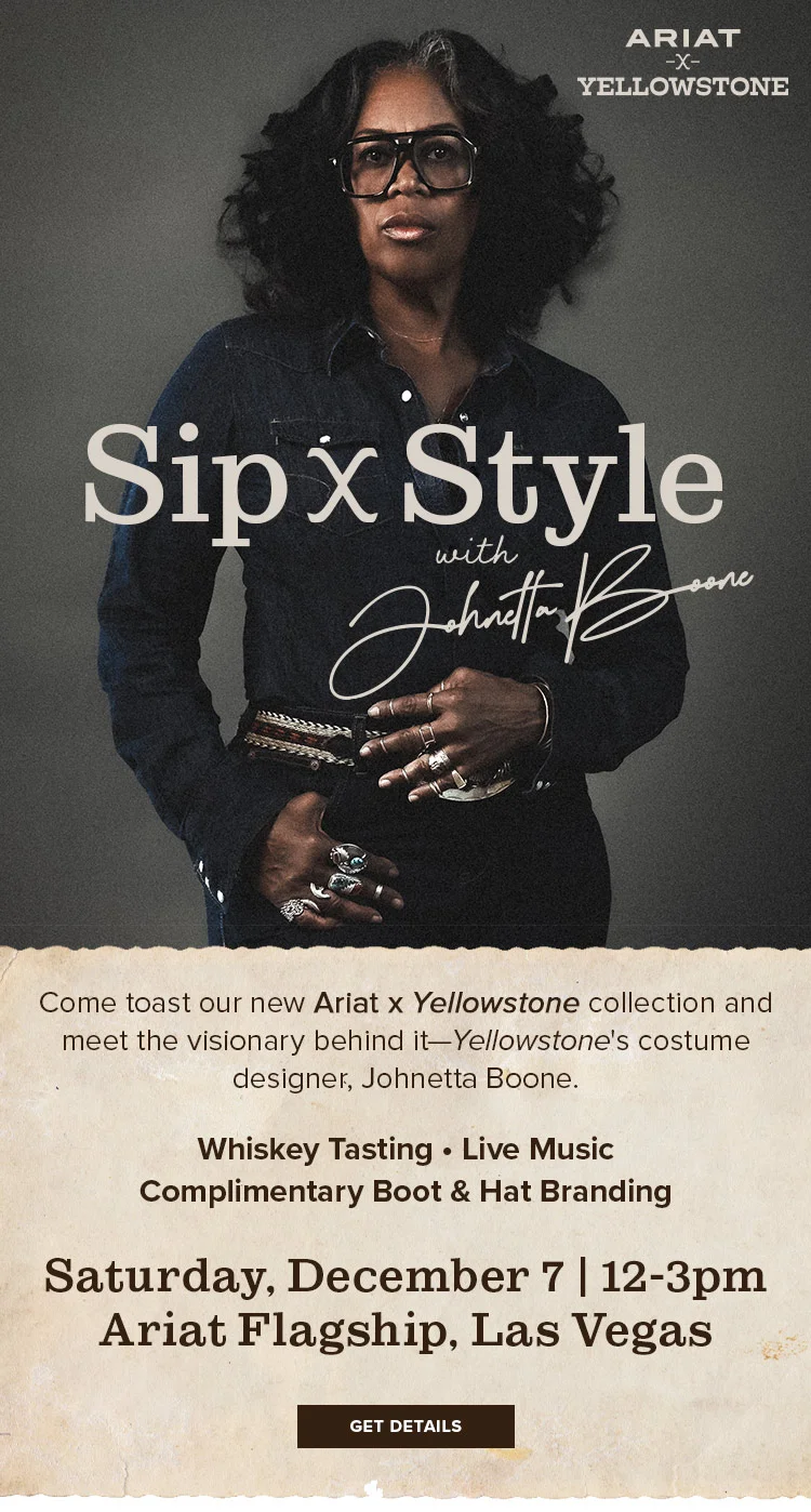 ARIAT X YELLOWSTONE. Johnetta Boone. Come toast our new Ariat x Yellowstone collection and meet the visionary behind it—Yellowstone's costume designer, Johnetta Boone.