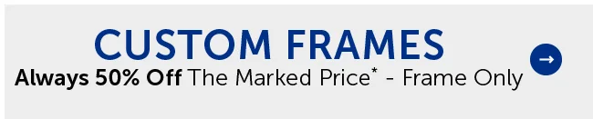 Custom Frames - 50% Off Frame Only