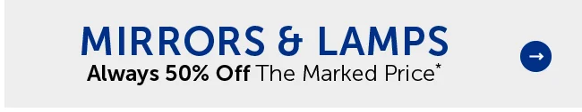 Mirrors & Lamps - Always 50% Off The Marked Price*