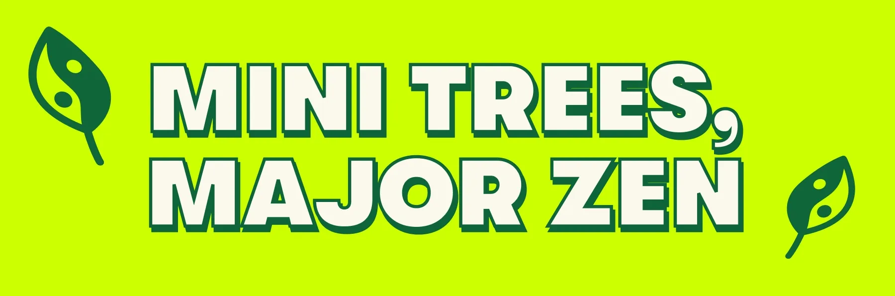 Mini trees, major zen