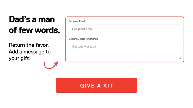 Dad's a man of few words. Return the favor. Add a message to your gift! Give a Kit.