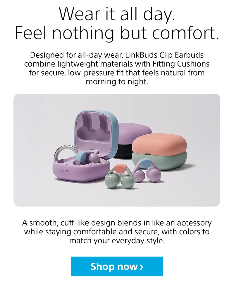 Wear it all day. Feel nothing but comfort. Designed for all-day wear, LinkBuds Clip Earbuds combine lightweight materials with Fitting Cushions for secure, low-pressure fit that feels natural from morning to night. A smooth, cuff-like design blends in like an accessory while staying comfortable and secure, with colors to match your everyday style. Shop now