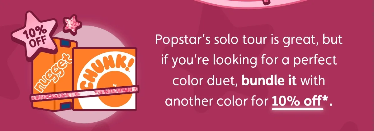 Popstar’s solo tour is great, but if you’re looking for a perfect color duet, bundle it with another color for 10% off*.