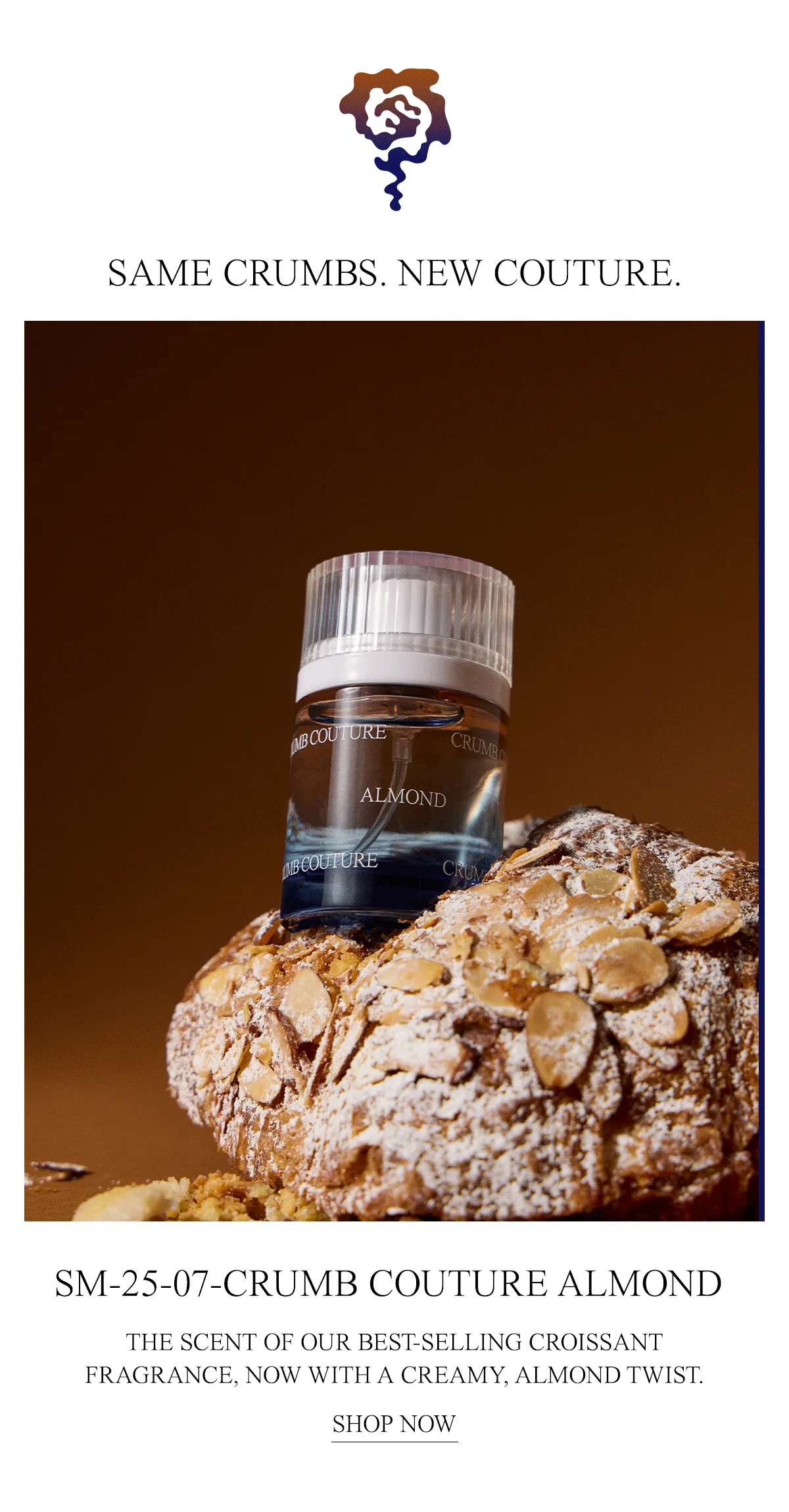 Same Crumbs. New Couture. SM-25-07-Crumb Couture Almond. The scent of our best-selling croissant fragrance, now with a creamy, almond twist. Shop now