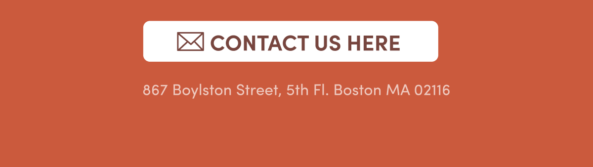 Contact Us Here | 867 Boylston Street, 5th Fl. Boston MA 02116