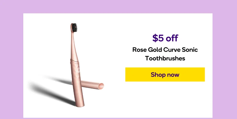 Save $5 on Rose Gold Curve Sonic Toothbrushes