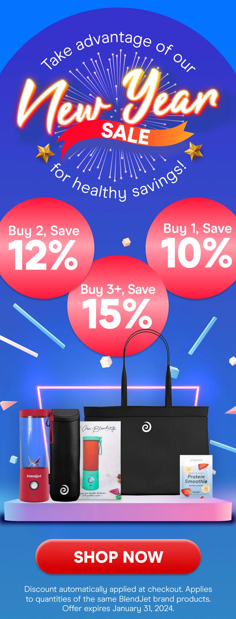 Take advantage of our New Year SALE for healthy savings! Buy 3+, Save 20% Buy 2, Save 15%, Buy 1, Save 10% SHOP NOW Discount automatically applied at checkout. Applies to quantities of the same Blendjet brand products. Offer expires January 31st, 2024.