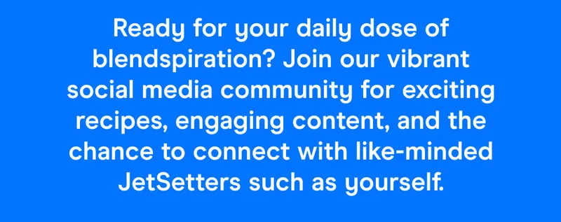 Ready for your daily dose of blendspiration? Join our vibrant social media community for exciting recipes, engaging content, and the chance to connect with like-minded JetSetters such as yourself.
