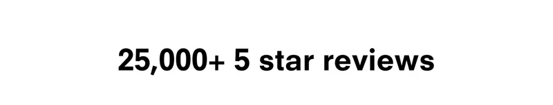 25,000+ 5 star reviews