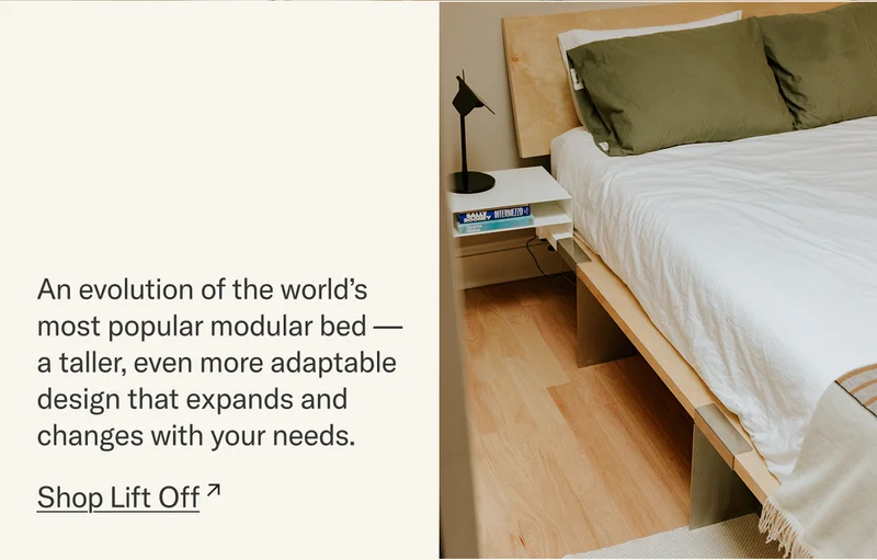 An evolution of the world’s most popular modular bed —  a taller, even more adaptable design that expands and changes with your needs.