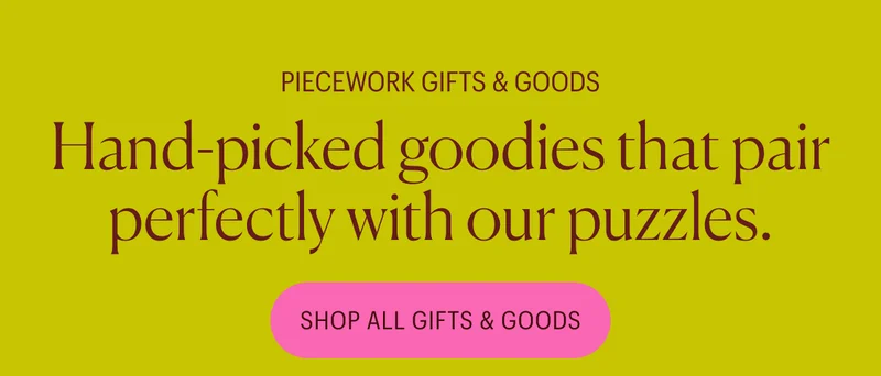 Piecework Gifts & Goods: Hand-picked goodies that pair perfectly with our puzzles. Shop All Gifts & Goods