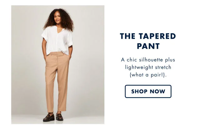 The tapered pant A chic silhouette plus lightweight stretch (what a pair!). Shop now