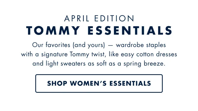 April edition tommy essentials our favorites (and yours) wardrobe staples with a signature tommy twist, like easy cotton dresses and light sweaters as soft as a spring breeze. Shop women's essentials