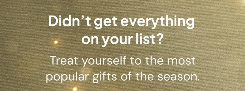 Didn't get everything on your list? Treat yourself to the most popular gifts of the season .