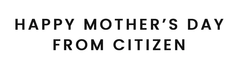 Happy Mother's Day From Citizen