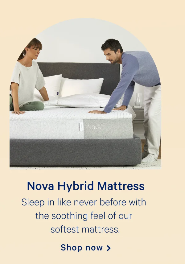 Nova Hybrid Mattress >> Sleep in like never before with the soothing feel of our softest mattress. >> Shop now >>
