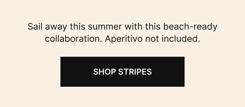 Sail away this summer with this beach-ready collaboration. Aperitivo not included. Shop Stripes