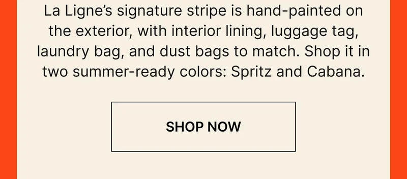 La Ligne's signature stripe is hand-painted on on the exterior, with interior lining, luggage tag, laundry, and dust bags to match. Shop it in two summer-ready colors: Spritz and Cabana. Shop now