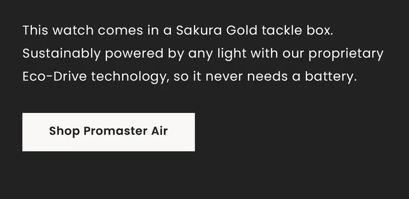 This watch comes in a Sakura Gold tackle box. Sustainably powered by any light with our proprietary Eco-Drive technology, so it never needs a battery. Shop Promaster Air