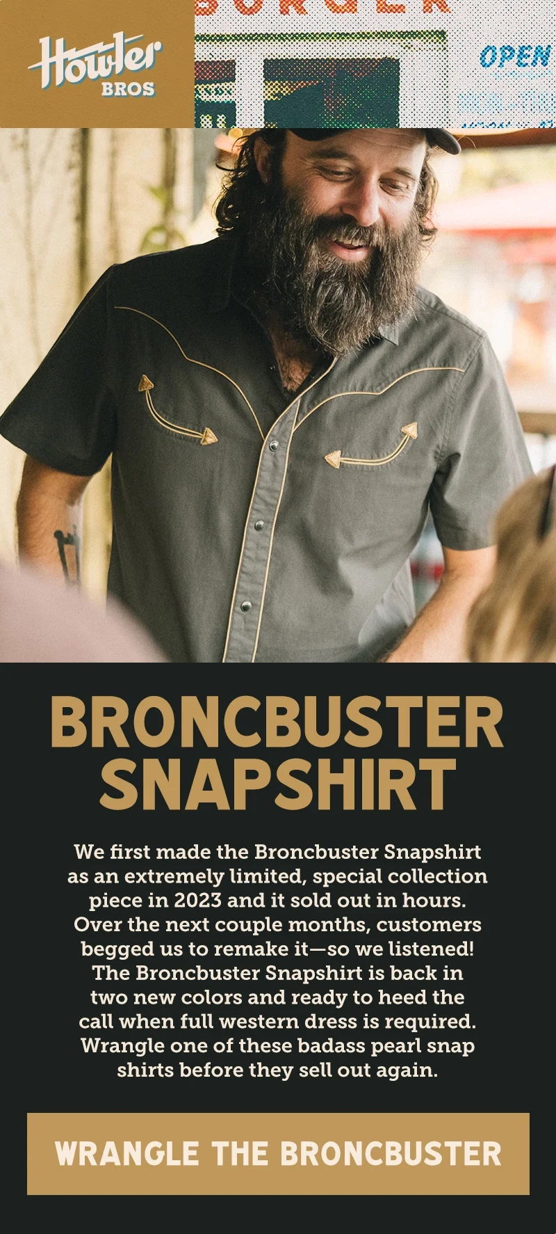 We first made the Broncbuster Snapshirt as an extremely limited, special collection piece in 2023 and it sold out in hours. Over the next couple months, customers begged us to remake it—so we listened! The Broncbuster Snapshirt is back now in two new colors ready for daily wear. Wrangle one of these badass pearl snap shirts before they sell out again.