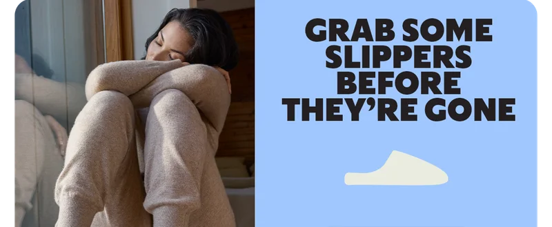 GRAB SOME SLIPPERS BEFORE THEY'RE GONE