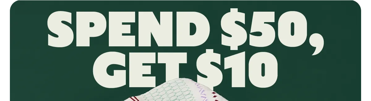 SPEND $50, GET $10 | SPEND $100, GET $20 | SPEND $150, GET $30