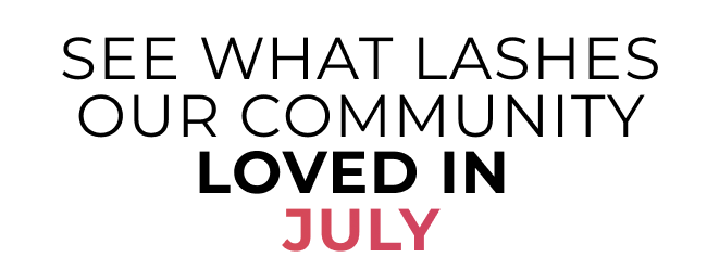 See what lashes our community loved in July