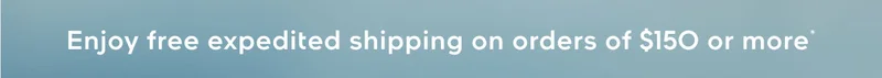 Enjoy free expedited shipping on orders of $150 or more*