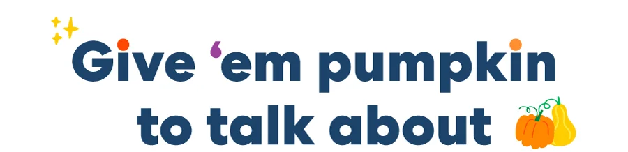 Give 'em pumpkin to talk about